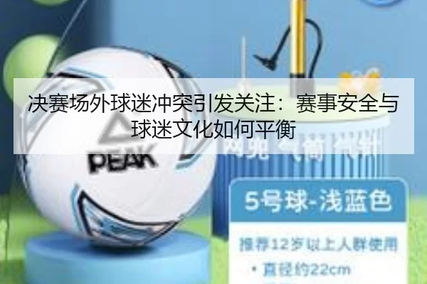 jue-sai-chang-wai-qiu-mi-chong-tu-yin-fa-guan-zhu-sai-shi-an-quan-yu-qiu-mi-wen-hua-ru-he-ping-heng-2-364.jpg